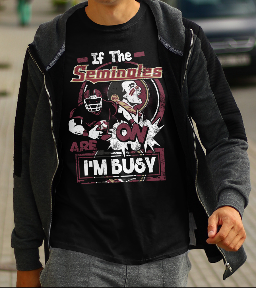 If The Seminoles Are On I'm Busy T-Shirt