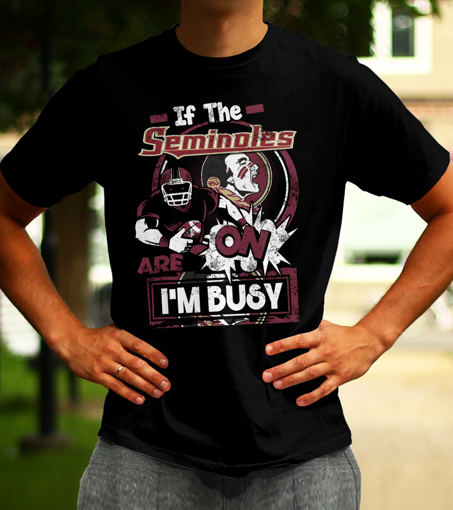 If The Seminoles Are On I'm Busy T-Shirt