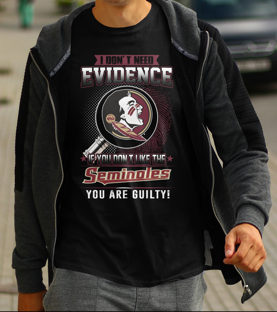 I Don't Need Evidence If You Don't Like The Seminoles You Are Guilty T-Shirt