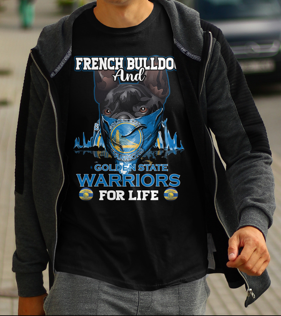 French Bulldog And Golden State Warriors For Life T-Shirt