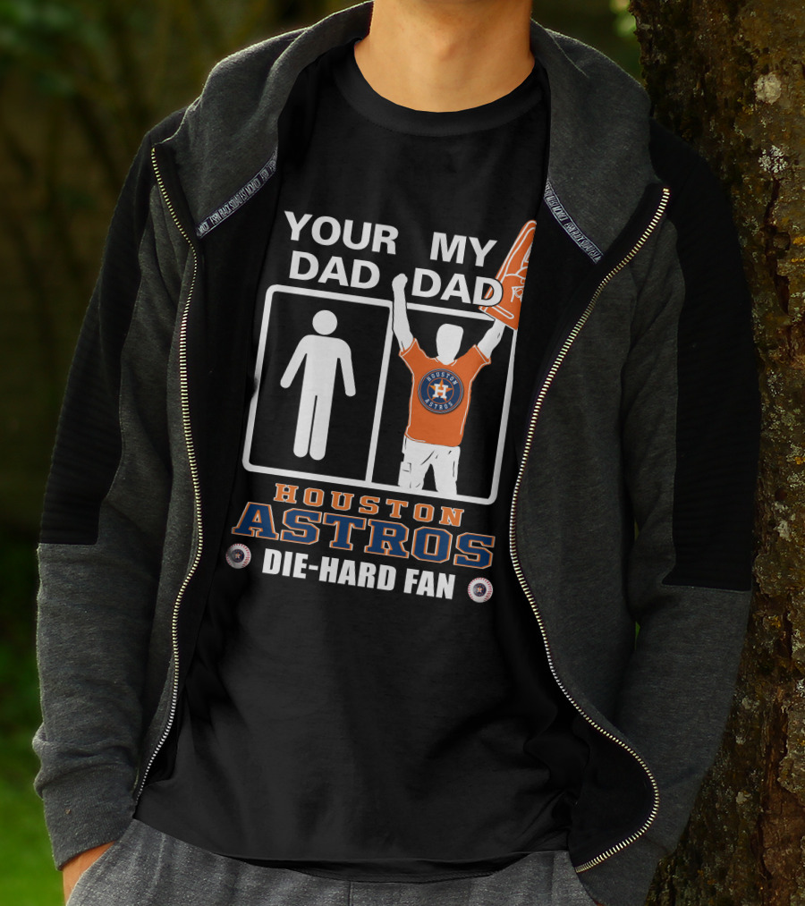Your Dad My Dad Houston Astros Die-Hard Fan T-Shirt