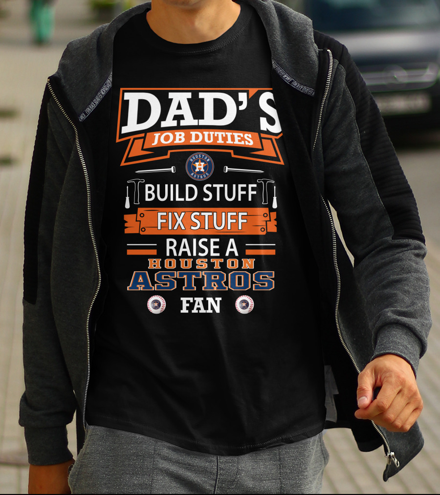 Dad's Job Duties Build Stuff Fix Stuff Raise A Houston Astros Fan T-Shirt
