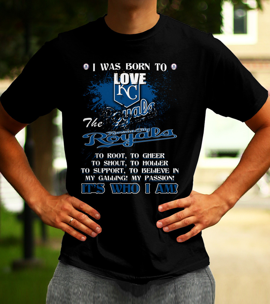 I Was Born To Love KC Royals To Root To Cheer To Shout Kansas City Royals It's Who I Am T-Shirt