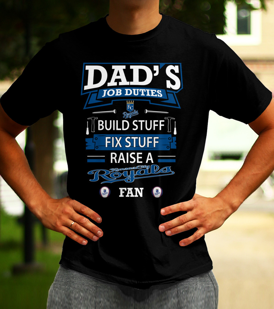 DAD'S JOB DUTIES KC Royals Build Stuff Fix Stuff Raise A Kansas City Royals Fan T-Shirt