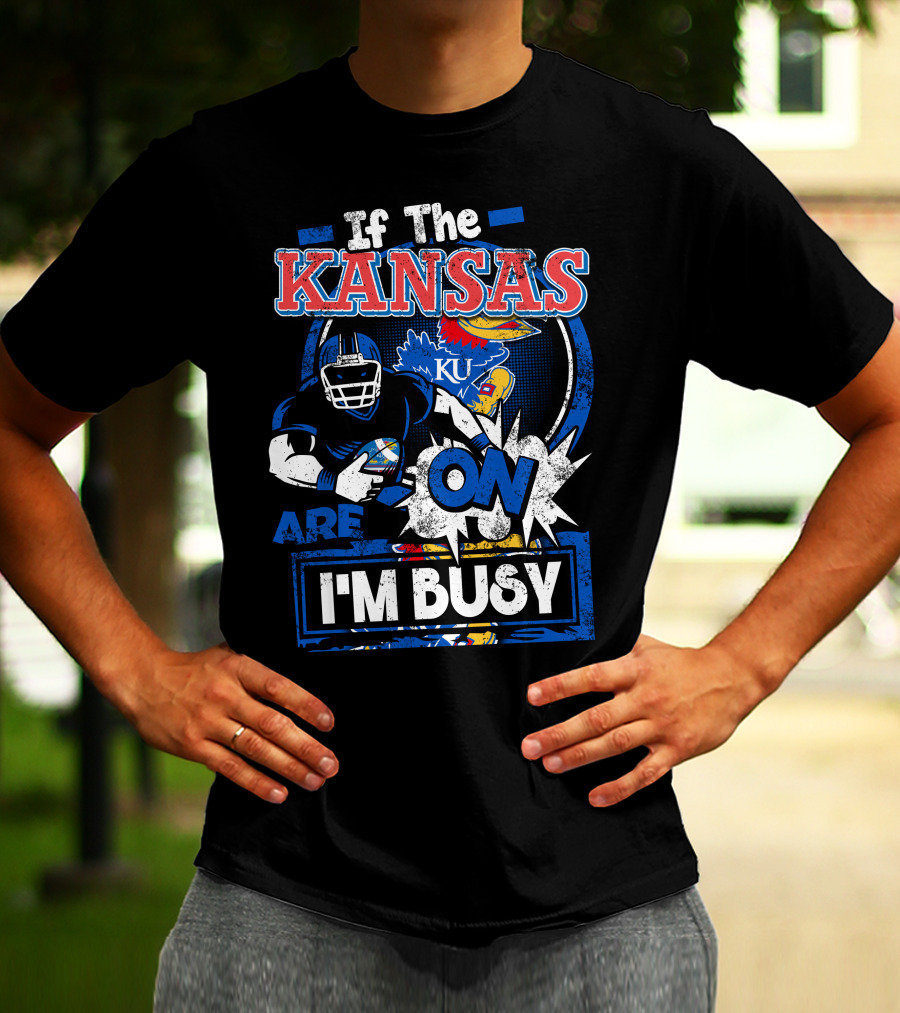 If The Kansas Jayhawks Are On I'm Busy T-Shirt