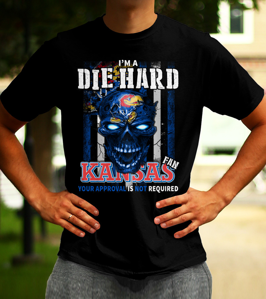 I'm A Die Hard Kansas Fan Your Approval Is Not Required KU Jayhawks T-Shirt