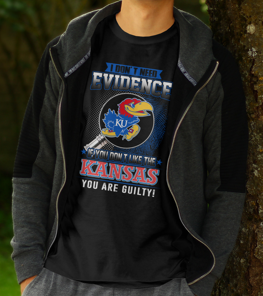 I Don't Need Evidence If You Don't Like The Kansas Jayhawks You Are Guilty T-Shirt