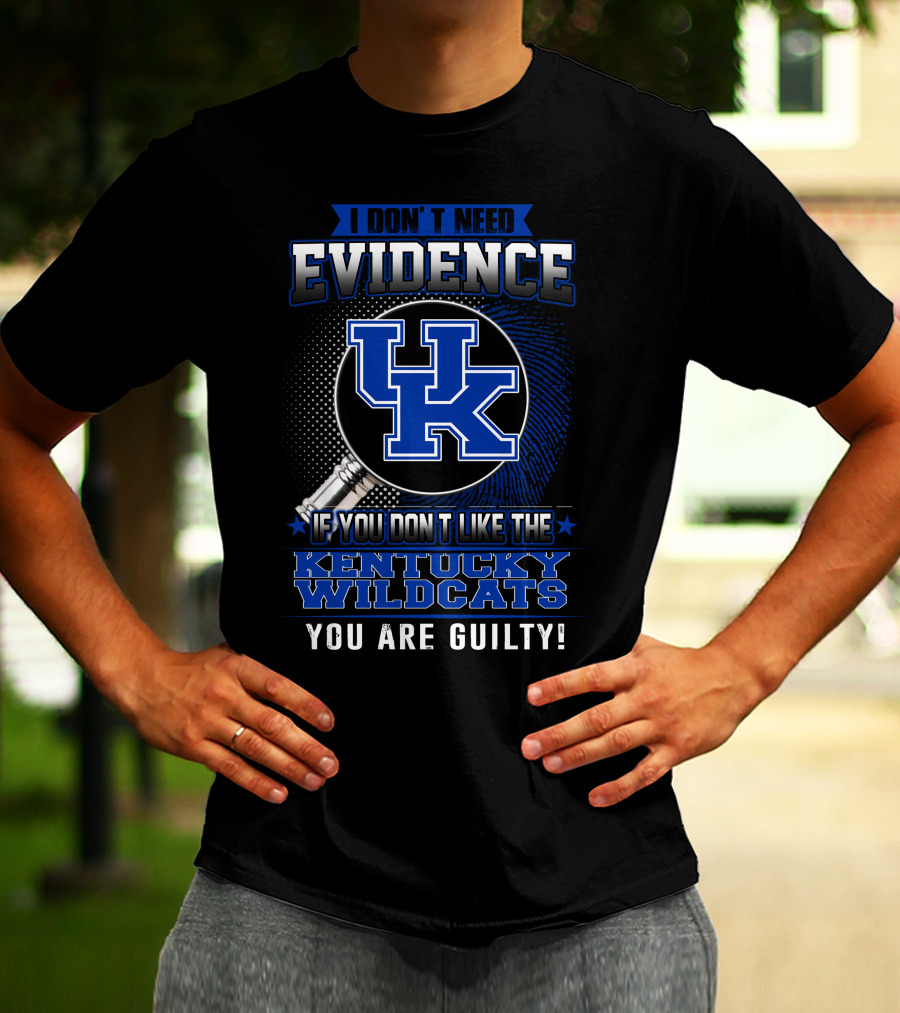 I Don't Need Evidence If You Don't Like The Kentucky Wildcats You Are Guilty T-Shirt