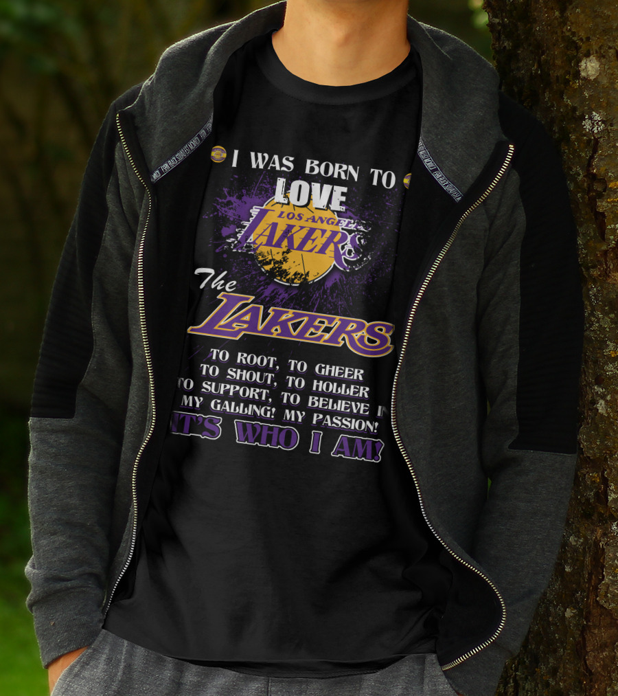 I Was Born To Love Los Angeles Lakers To Root To Cheer To Shout To Holler To Support To Believe In My Calling My Passion It's Who I Am T-Shirt