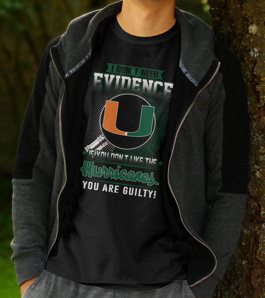 I Don't Need Evidence If You Don't Like The Hurricanes You Are Guilty Miami Hurricanes T-Shirt