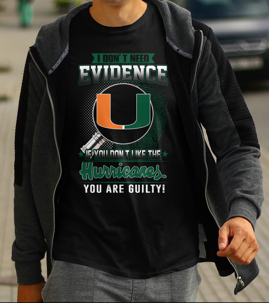 I Don't Need Evidence If You Don't Like The Hurricanes You Are Guilty Miami Hurricanes T-Shirt