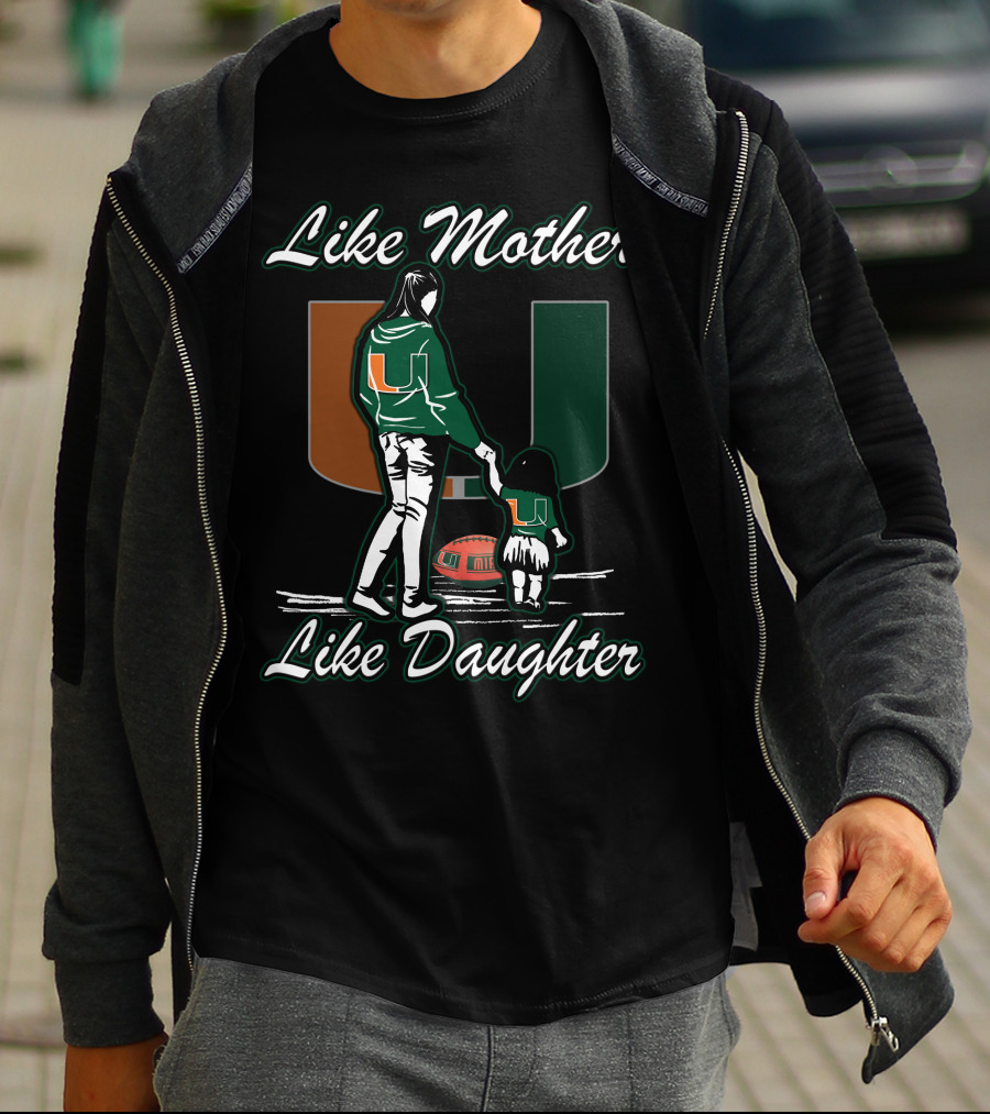 Like Mother Like Daughter Miami Hurricanes Football U T-Shirt