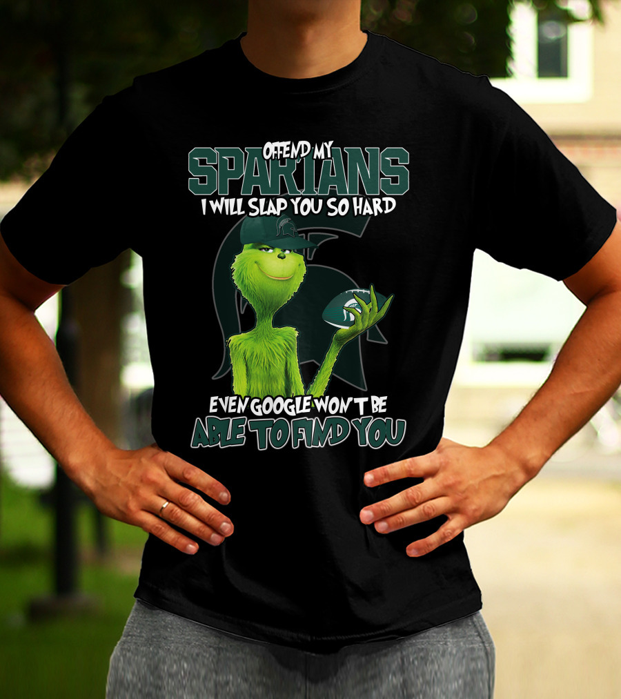 Offend My Spartans I Will Slap You So Hard Even Google Won't Be Able To Find You Grinch Michigan State Spartans T-Shirt