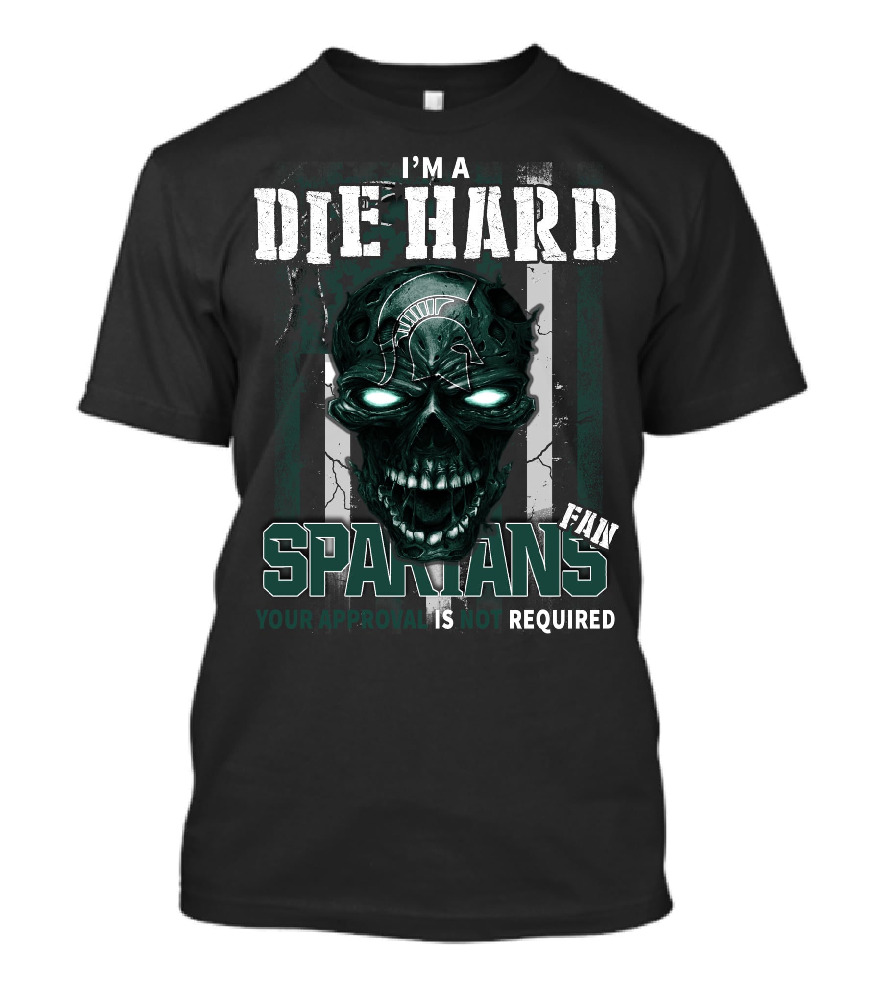 I'm A Die Hard Spartans Fan Your Approval Is Not Required T-Shirt