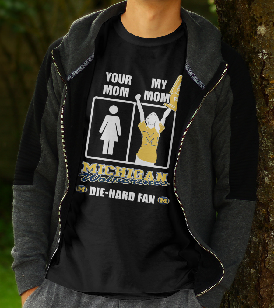 Your Mom My Mom Michigan Wolverines Die-Hard Fan T-Shirt
