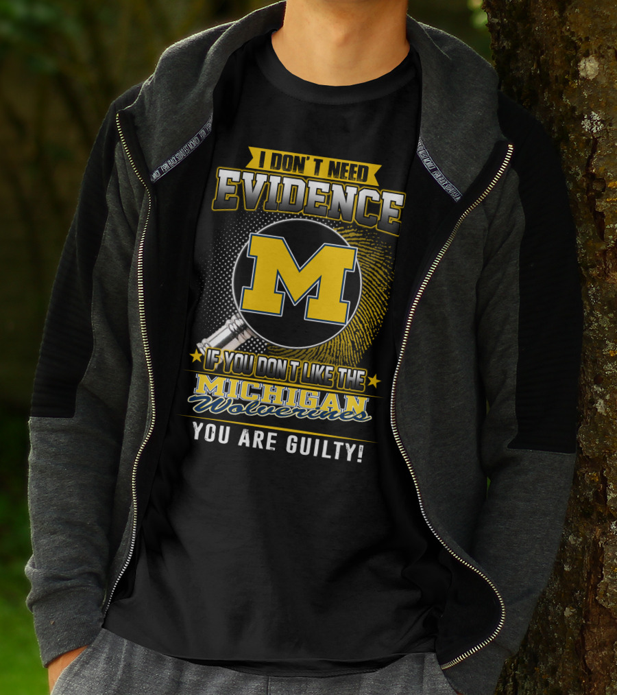 I Don't Need Evidence Michigan Wolverines You Are Guilty T-Shirt