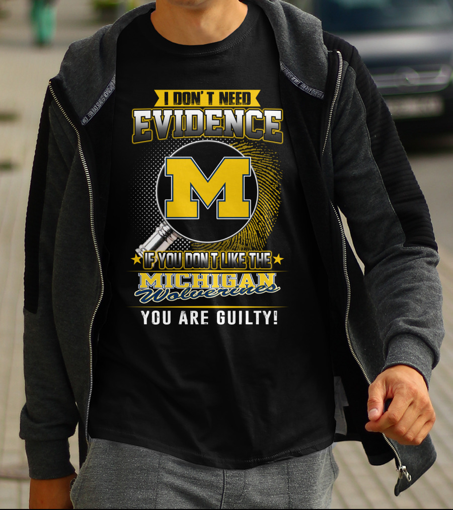 I Don't Need Evidence Michigan Wolverines You Are Guilty T-Shirt