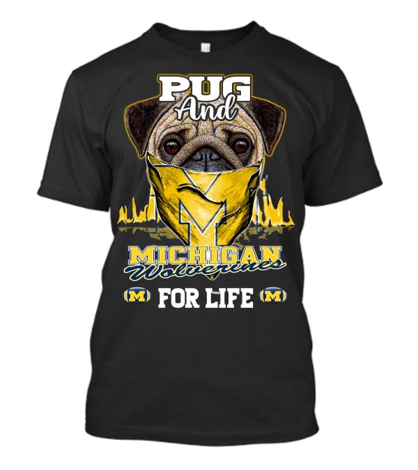 Pug And Michigan Wolverines For Life T-Shirt