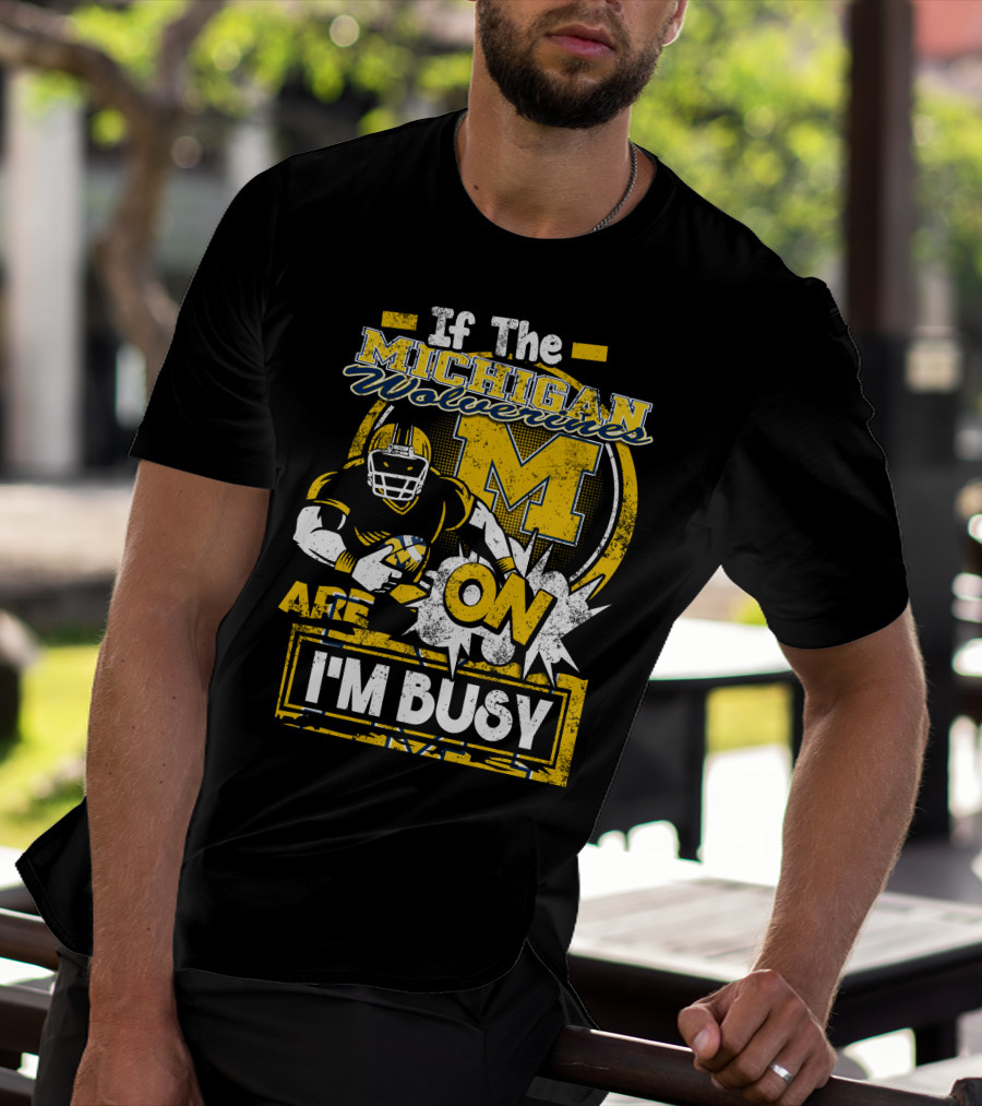 If The Michigan Wolverines Are On I'm Busy T-Shirt