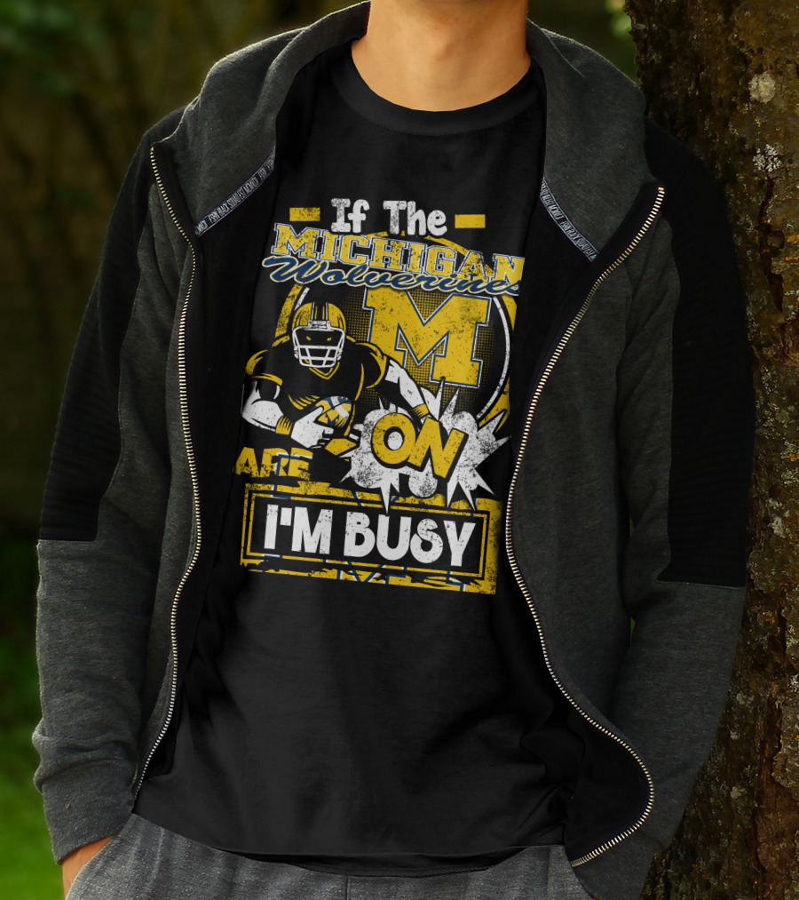If The Michigan Wolverines Are On I'm Busy T-Shirt