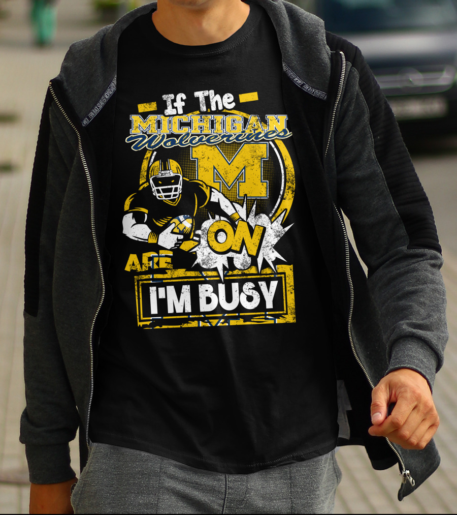 If The Michigan Wolverines Are On I'm Busy T-Shirt