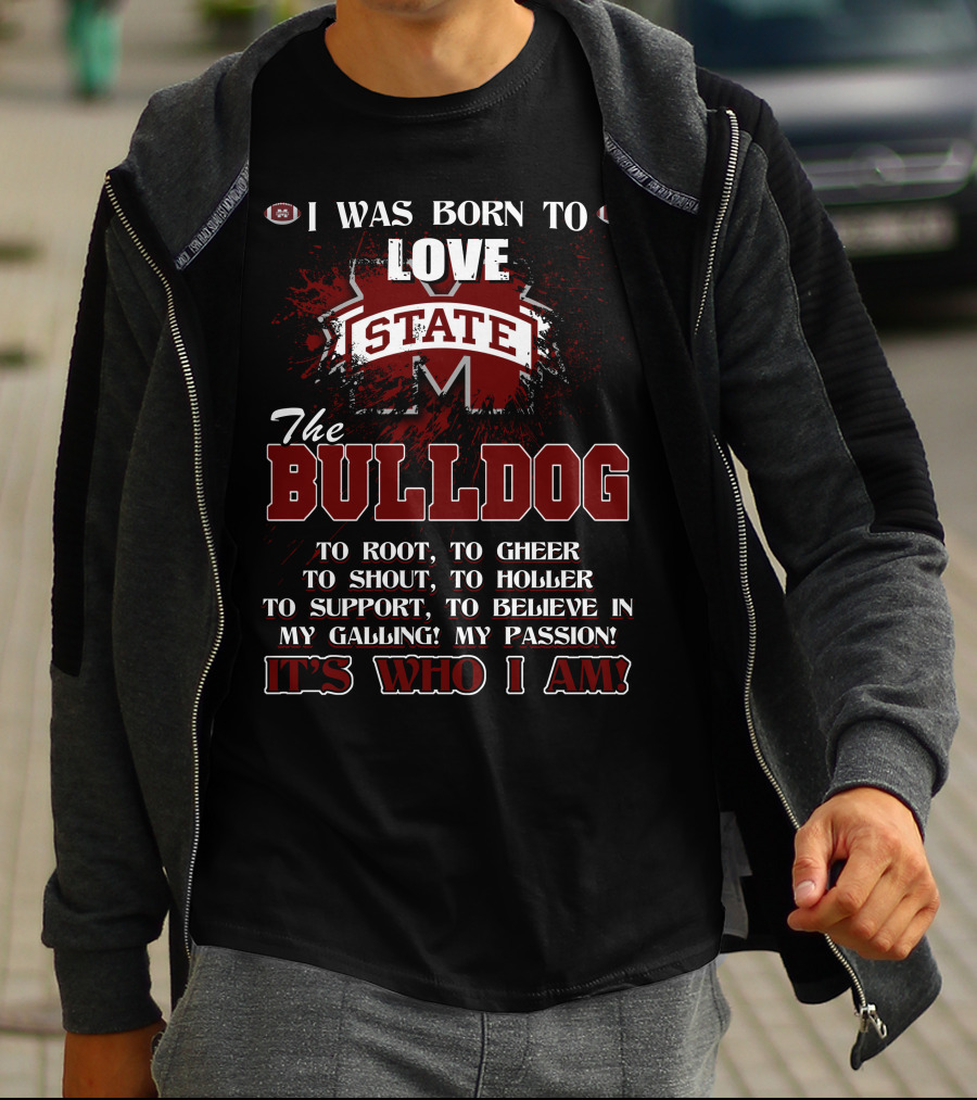 I Was Born To Love Mississippi State Bulldogs It's Who I Am T-Shirt