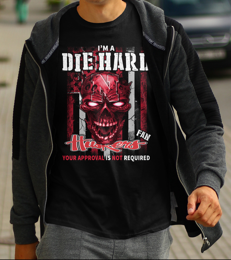 I'm A Die Hard Huskers Fan Your Approval Is Not Required T-Shirt