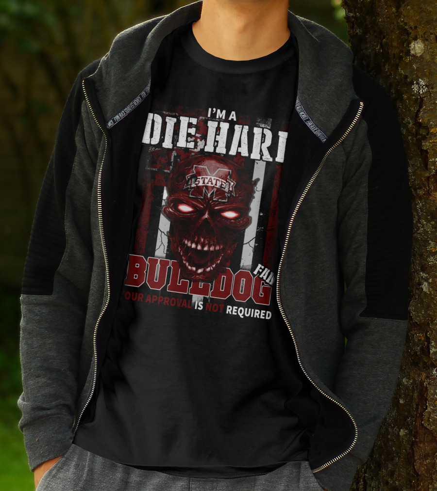 I'm A Die Hard Mississippi State Bulldogs Fan Your Approval Is Not Required T-Shirt