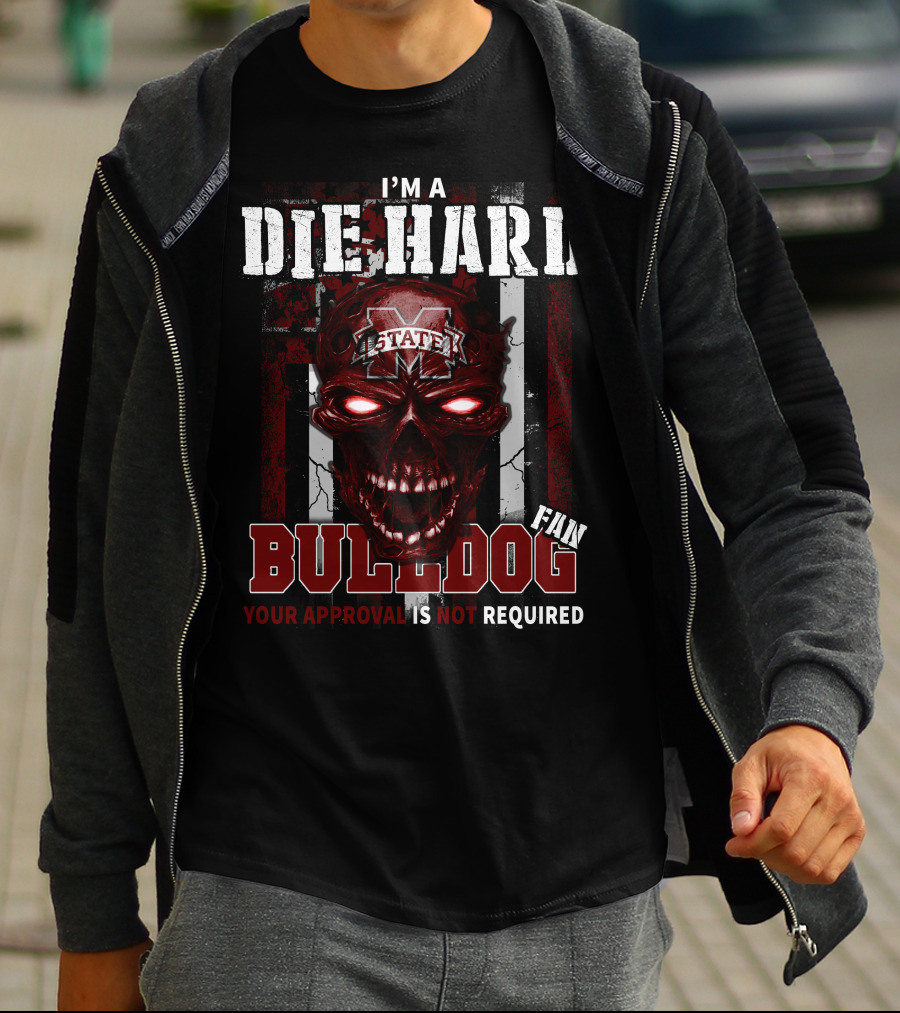 I'm A Die Hard Mississippi State Bulldogs Fan Your Approval Is Not Required T-Shirt