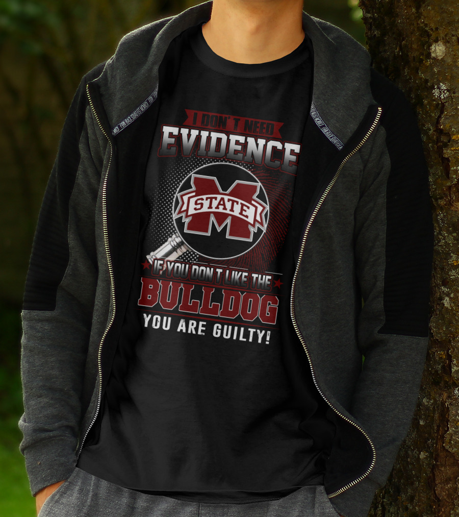 I Don’t Need Evidence If You Don’t Like The Mississippi State Bulldog You Are Guilty T-Shirt