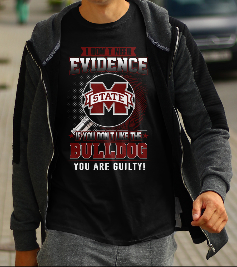 I Don’t Need Evidence If You Don’t Like The Mississippi State Bulldog You Are Guilty T-Shirt