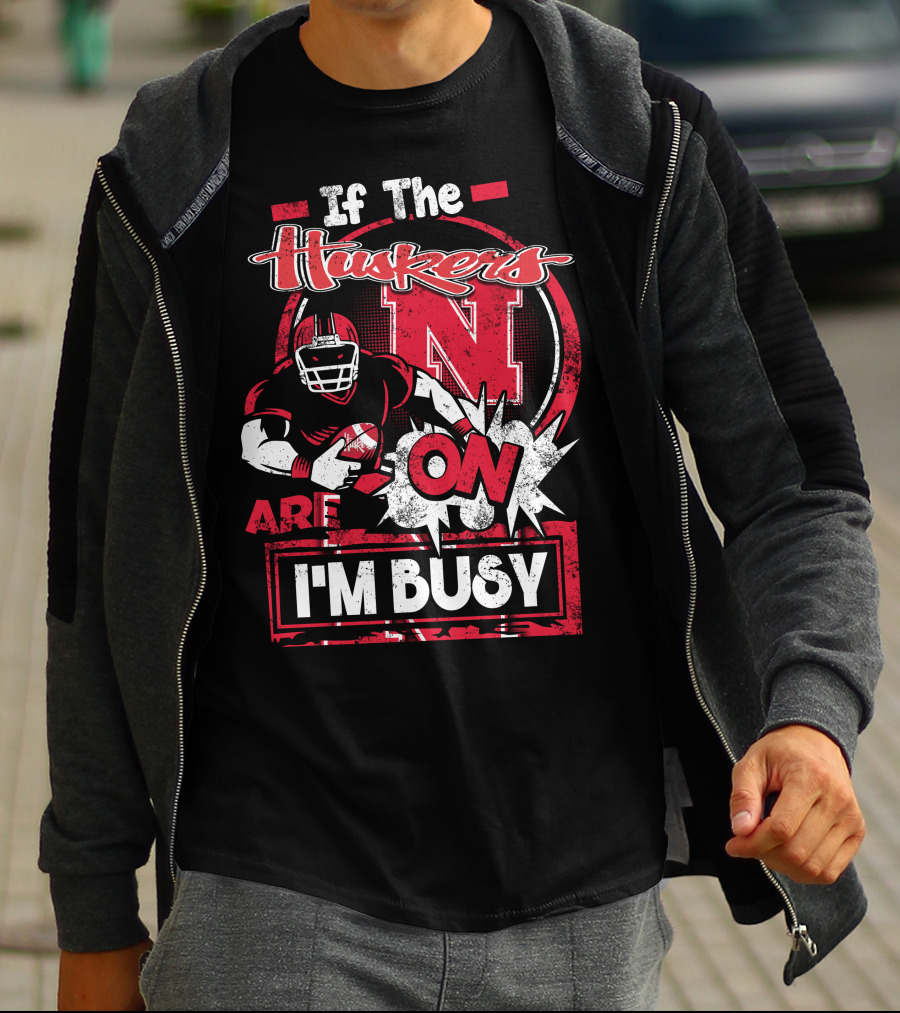 If The Huskers Are On I'm Busy Nebraska Cornhuskers T-Shirt