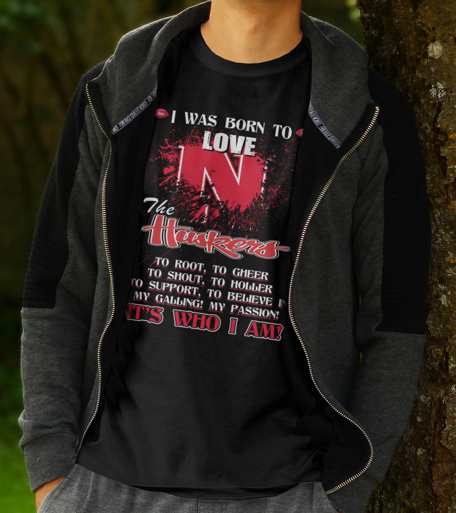 I Was Born To Love Nebraska Cornhuskers To Root To Cheer To Shout To Holler To Support To Believe It's Who I Am T-Shirt