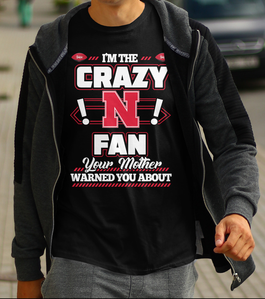I'm The Crazy Nebraska Fan Your Mother Warned You About T-Shirt