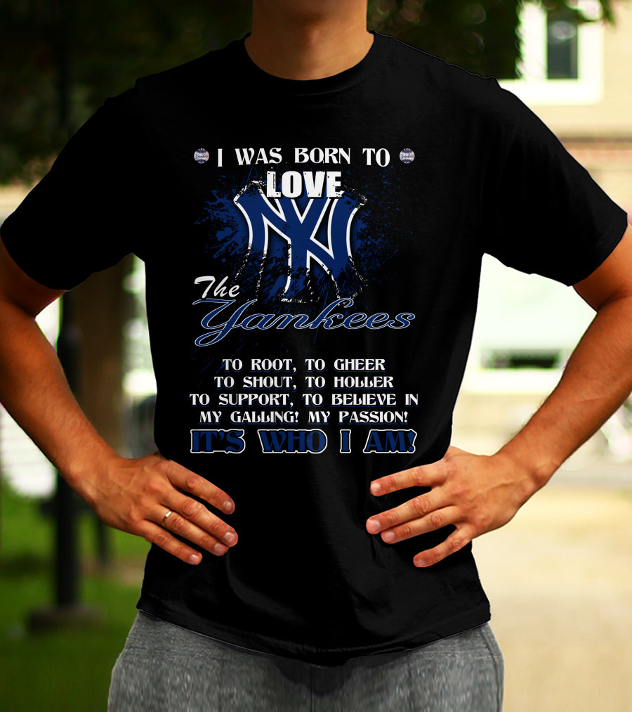 I Was Born To Love The Yankees It's Who I Am T-Shirt