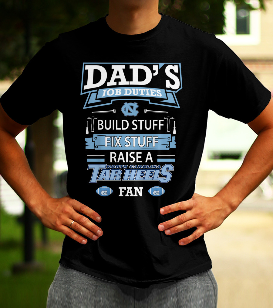 Dad's Job Duties Build Stuff Fix Stuff Raise A North Carolina Tar Heels Fan T-Shirt