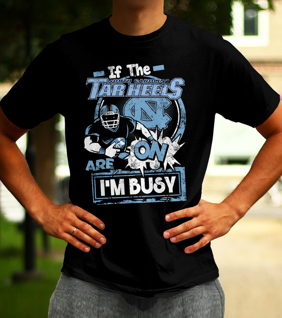 If The North Carolina Tar Heels Are On I'm Busy T-Shirt