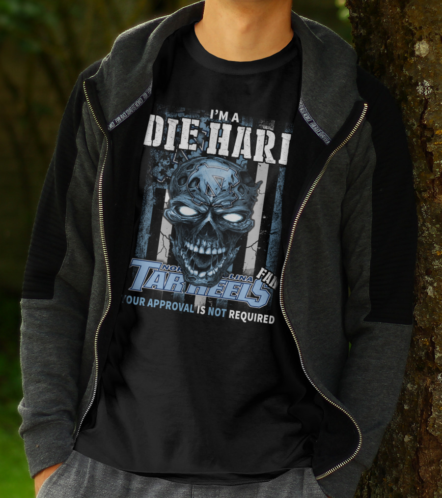 I'm A Die Hard North Carolina Tar Heels Fan Your Approval Is Not Required T-Shirt