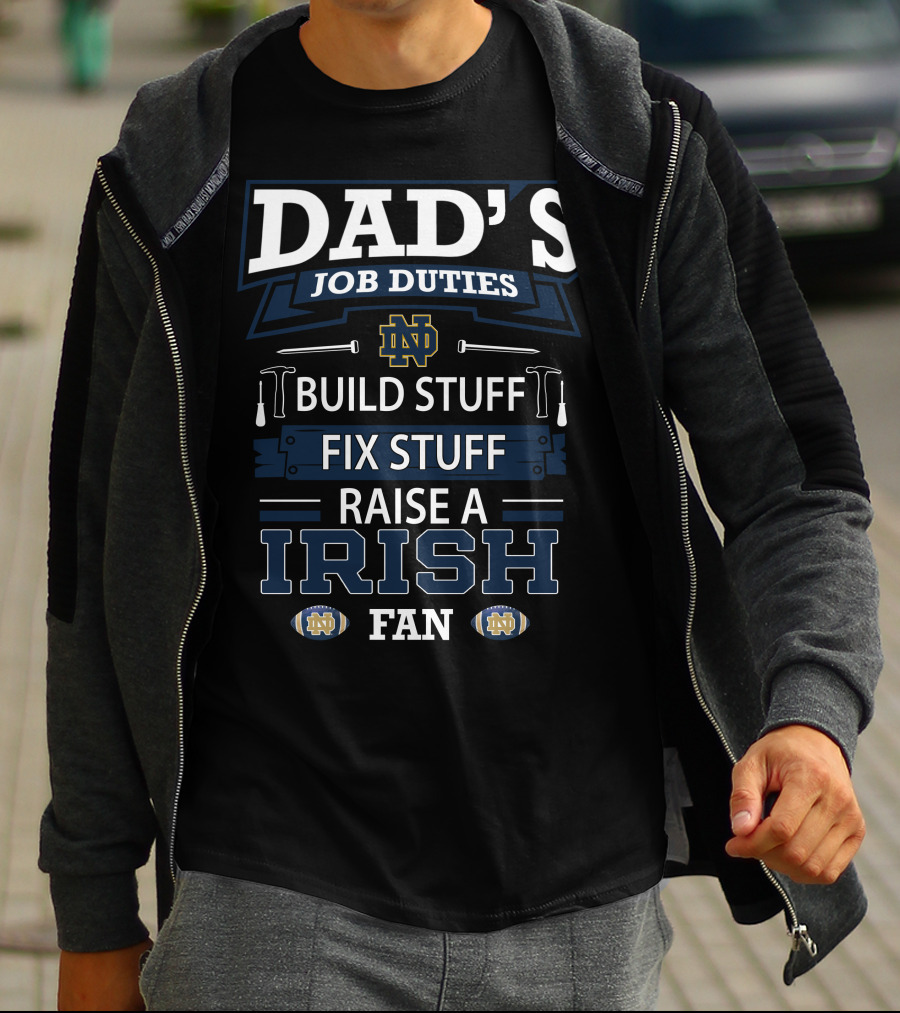 Dad's Job Duties Build Stuff Fix Stuff Raise A Irish Fan Notre Dame Fighting Irish T-Shirt
