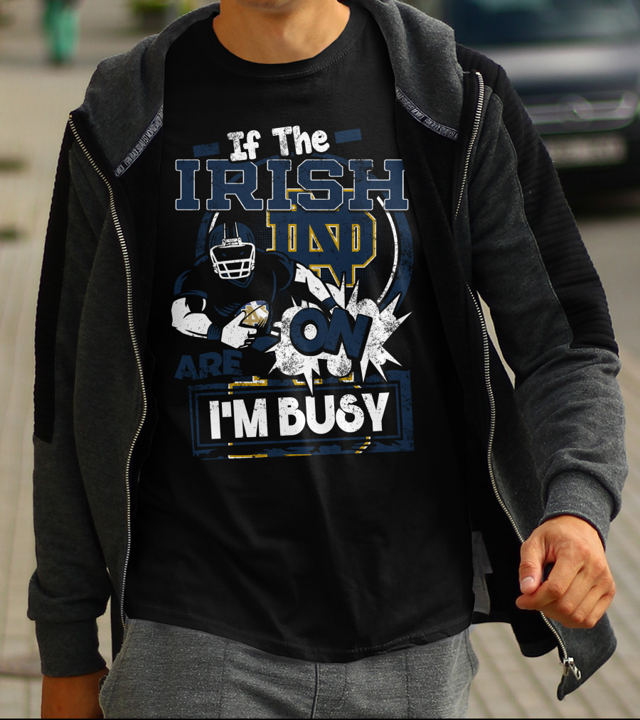 If The Irish ND Are On I'm Busy Notre Dame Fighting Irish T-Shirt
