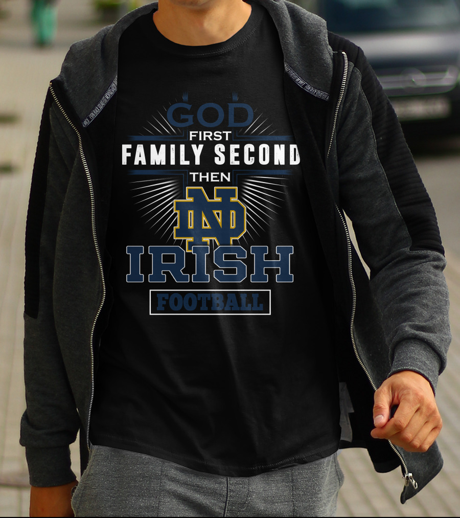 God First Family Second Then Notre Dame Irish Football T-Shirt