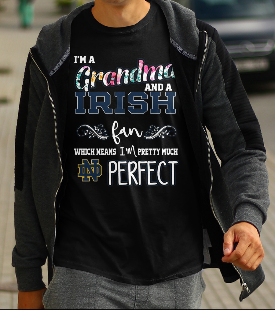 I'm A Grandma And A Notre Dame Irish Fan Which Means I'm Pretty Much Perfect T-Shirt