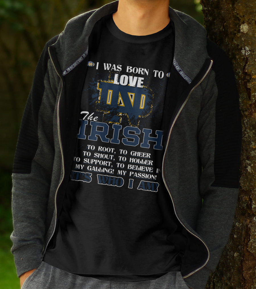 I Was Born To Love ND The Irish It's Who I Am Notre Dame Fighting Irish T-Shirt