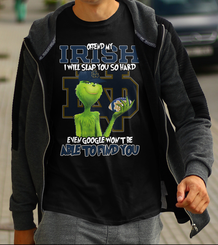 Grinch Notre Dame Irish Offend My Irish I Will Slap You So Hard Even Google Won't Be Able To Find You T-Shirt
