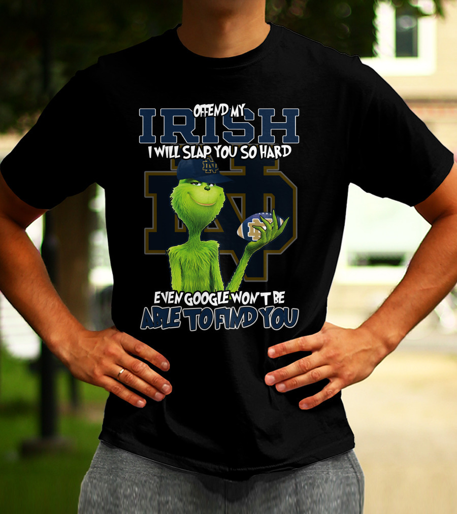 Grinch Notre Dame Irish Offend My Irish I Will Slap You So Hard Even Google Won't Be Able To Find You T-Shirt