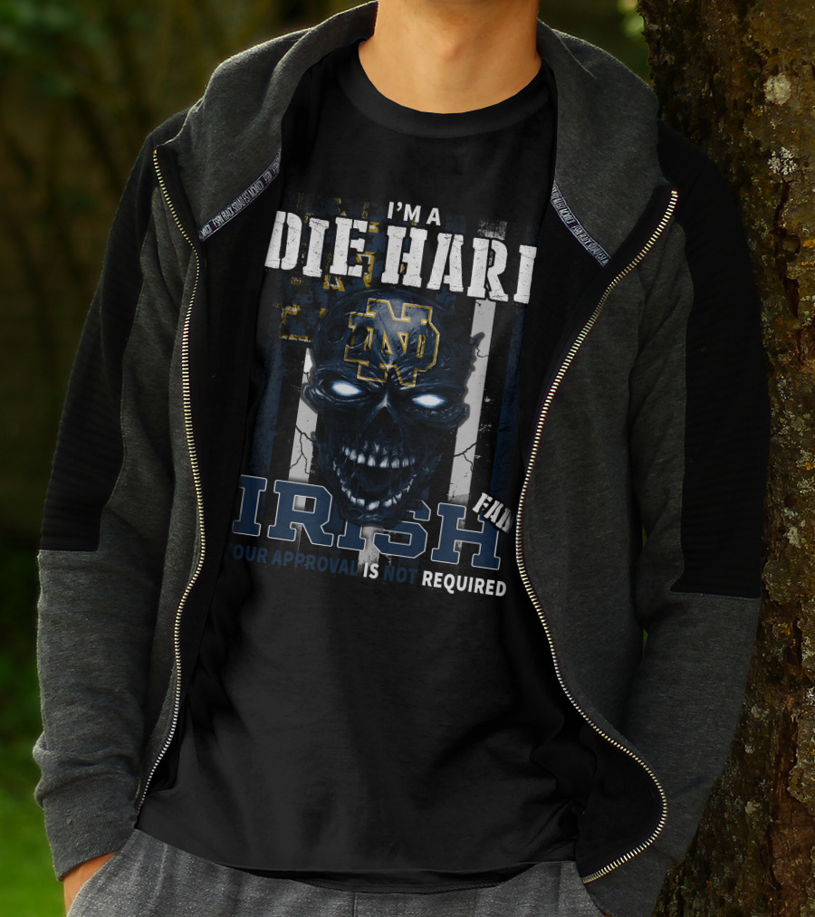 I'm A Die Hard Irish Fan Your Approval Is Not Required Nd T-Shirt