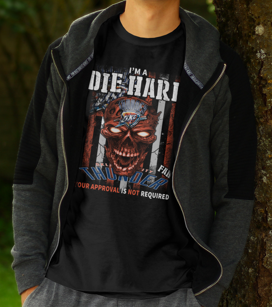 I'm A Die Hard Oklahoma City Thunder Fan Your Approval Is Not Required T-Shirt