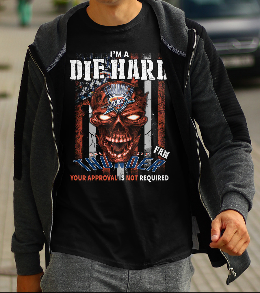 I'm A Die Hard Oklahoma City Thunder Fan Your Approval Is Not Required T-Shirt