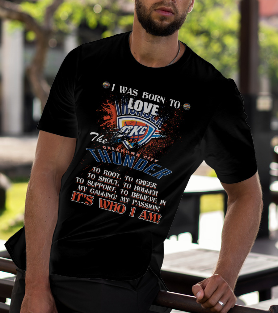 I Was Born To Love OKC Thunder It's Who I Am T-Shirt