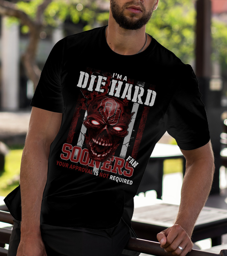 I'm A Die Hard Sooners Fan Your Approval Is Not Required T-Shirt